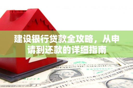 镜湖建设银行贷款全攻略，从申请到还款的详细指南