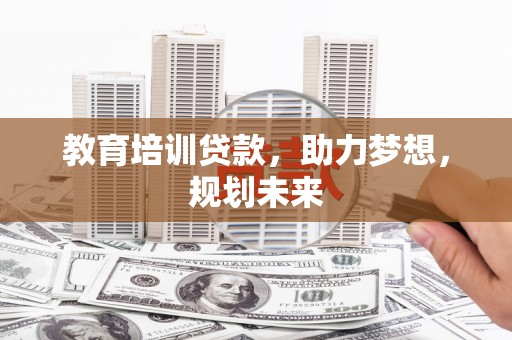 镜湖教育培训贷款，助力梦想，规划未来