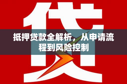 镜湖抵押贷款全解析，从申请流程到风险控制