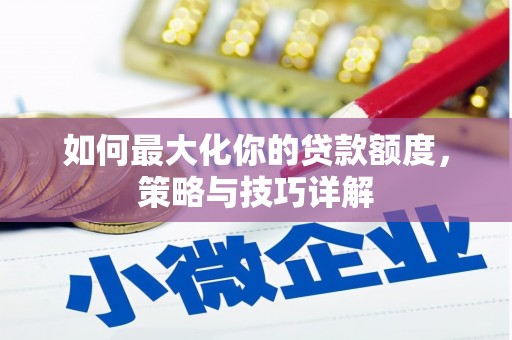 镜湖如何最大化你的贷款额度，策略与技巧详解