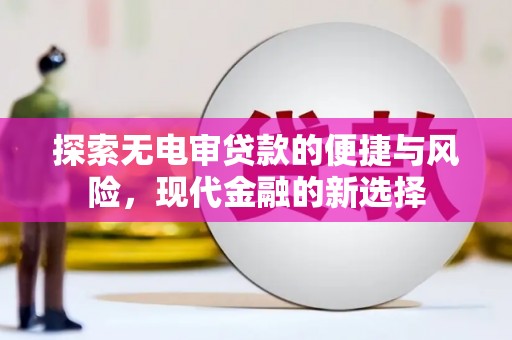镜湖探索无电审贷款的便捷与风险，现代金融的新选择