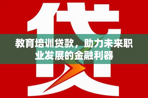 镜湖教育培训贷款，助力未来职业发展的金融利器