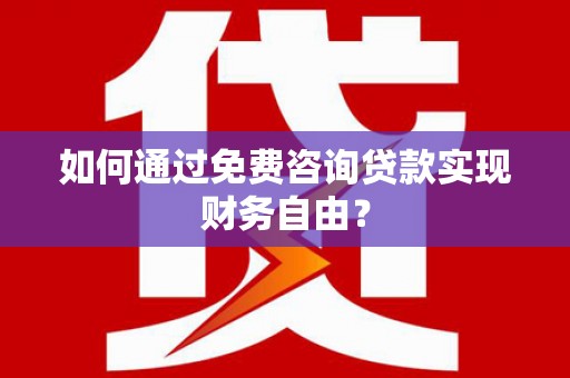 镜湖如何通过免费咨询贷款实现财务自由？