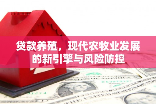 镜湖贷款养殖，现代农牧业发展的新引擎与风险防控