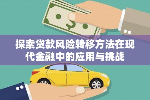 镜湖探索贷款风险转移方法在现代金融中的应用与挑战