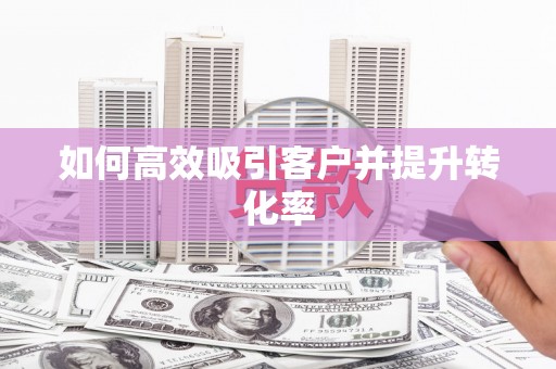 镜湖如何高效吸引客户并提升转化率