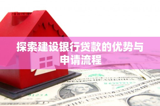 镜湖探索建设银行贷款的优势与申请流程