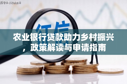 镜湖农业银行贷款助力乡村振兴，政策解读与申请指南
