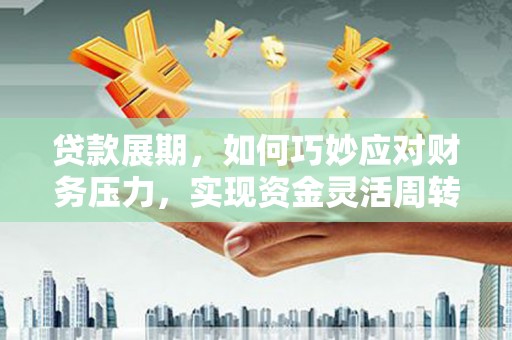 镜湖贷款展期，如何巧妙应对财务压力，实现资金灵活周转