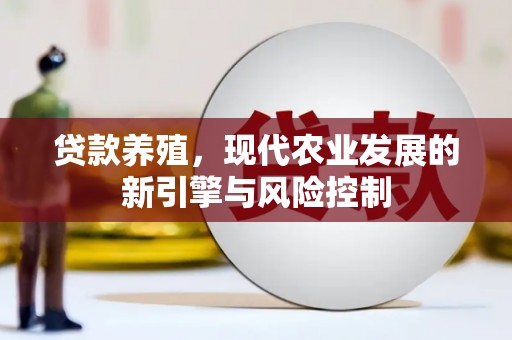 镜湖贷款养殖，现代农业发展的新引擎与风险控制