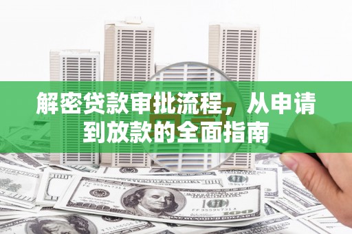 镜湖解密贷款审批流程，从申请到放款的全面指南
