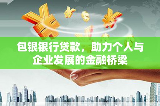 镜湖包银银行贷款，助力个人与企业发展的金融桥梁