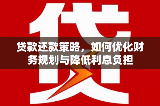 镜湖贷款还款策略，如何优化财务规划与降低利息负担