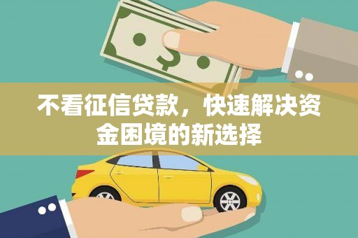 镜湖不看征信贷款，快速解决资金困境的新选择