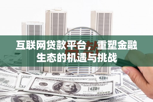 镜湖互联网贷款平台，重塑金融生态的机遇与挑战