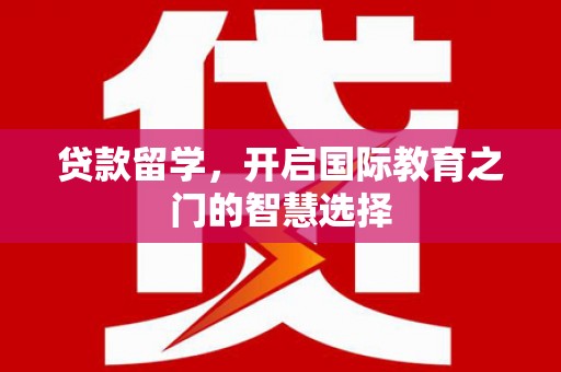 镜湖贷款留学，开启国际教育之门的智慧选择