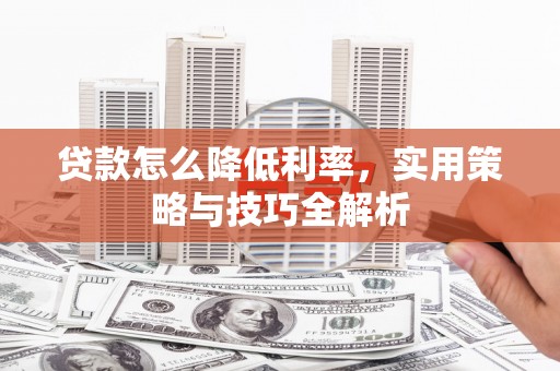 镜湖贷款怎么降低利率，实用策略与技巧全解析