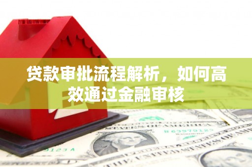 镜湖贷款审批流程解析，如何高效通过金融审核