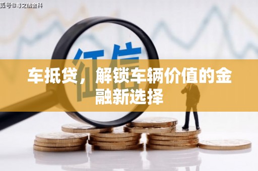 镜湖车抵贷，解锁车辆价值的金融新选择