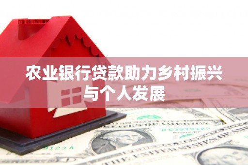镜湖农业银行贷款助力乡村振兴与个人发展