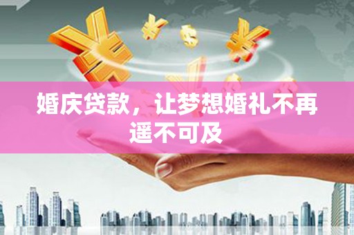 镜湖婚庆贷款，让梦想婚礼不再遥不可及