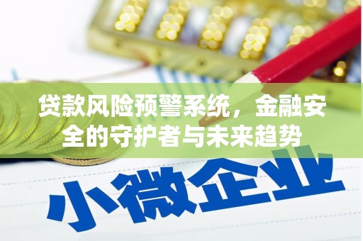 镜湖贷款风险预警系统，金融安全的守护者与未来趋势