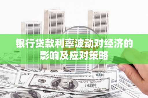 镜湖银行贷款利率波动对经济的影响及应对策略