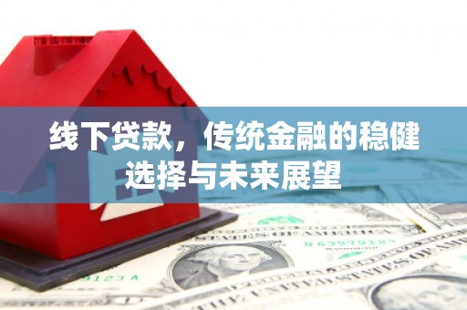 镜湖线下贷款，传统金融的稳健选择与未来展望