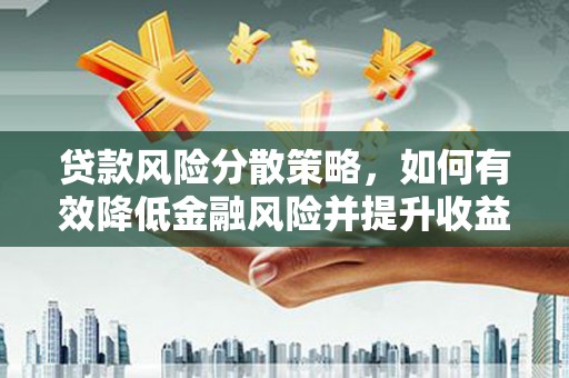 镜湖贷款风险分散策略，如何有效降低金融风险并提升收益