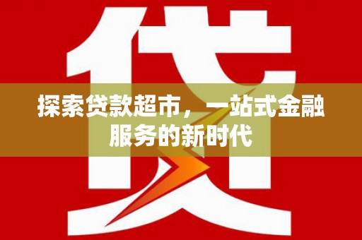 镜湖探索贷款超市，一站式金融服务的新时代