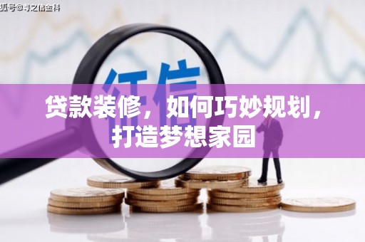 镜湖贷款装修，如何巧妙规划，打造梦想家园