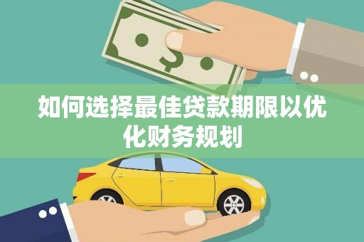 镜湖如何选择最佳贷款期限以优化财务规划