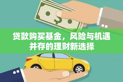 镜湖贷款购买基金，风险与机遇并存的理财新选择
