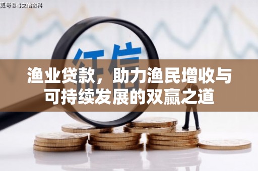 镜湖渔业贷款，助力渔民增收与可持续发展的双赢之道