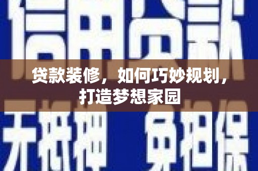 镜湖贷款装修，如何巧妙规划，打造梦想家园