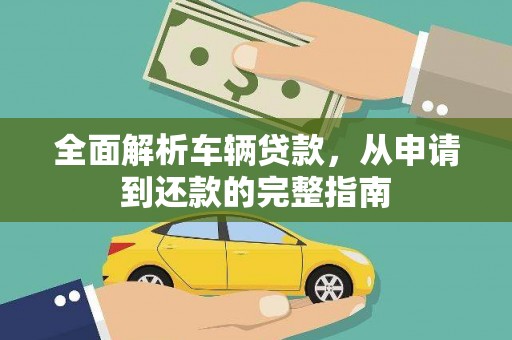 镜湖全面解析车辆贷款，从申请到还款的完整指南