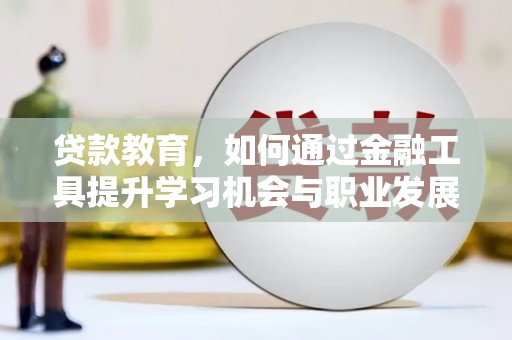 镜湖贷款教育，如何通过金融工具提升学习机会与职业发展