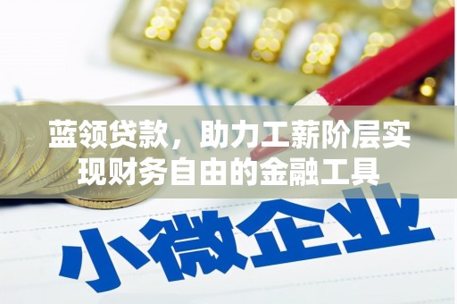 镜湖蓝领贷款，助力工薪阶层实现财务自由的金融工具