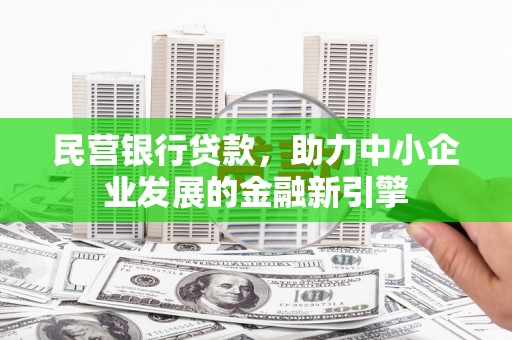 镜湖民营银行贷款，助力中小企业发展的金融新引擎