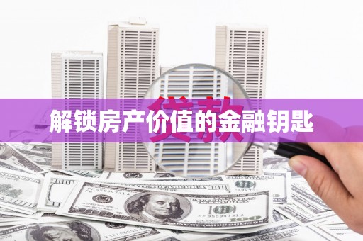 镜湖解锁房产价值的金融钥匙