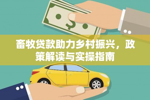 镜湖畜牧贷款助力乡村振兴，政策解读与实操指南