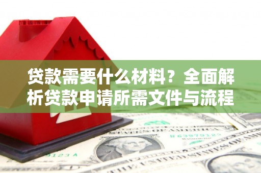 镜湖贷款需要什么材料？全面解析贷款申请所需文件与流程