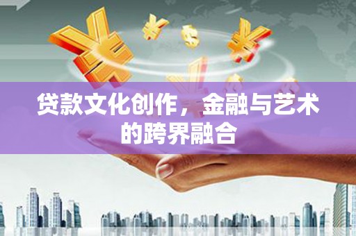镜湖贷款文化创作，金融与艺术的跨界融合